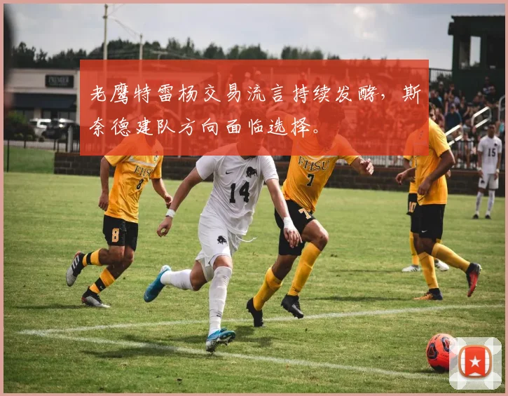 老鹰特雷杨交易流言持续发酵，斯奈德建队方向面临选择。