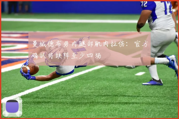 曼城德布劳内腿部肌肉拉伤：官方确认将缺阵至少四场